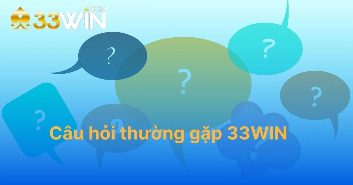 Một số câu hỏi thường gặp khi trải nghiệm tại 33win