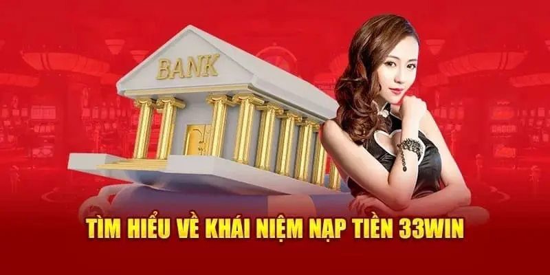 Tìm hiểu về cách thức nạp tiền của nhà cái 33win