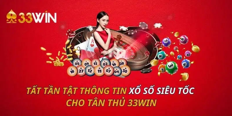 Tham Gia Xổ Số Nhanh Có Gì Hấp Dẫn tại nhà cái 33win ?